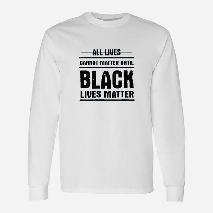 All Lives Cannot Matter Until Black Lives Matter Long Sleeve T-Shirt