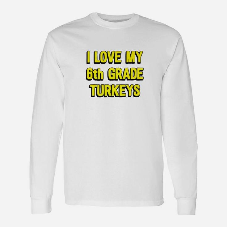 I Love My 6th Grade Turkeys Thanksgiving Teacher Long Sleeve T-Shirt