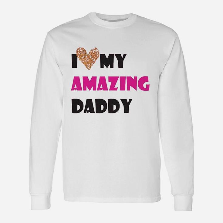 I Love My Amazing Daddy, dad birthday gifts Long Sleeve T-Shirt