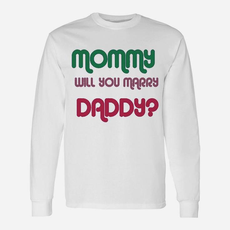 Mommy Will You Marry Daddy, best christmas gifts for dad Long Sleeve T-Shirt