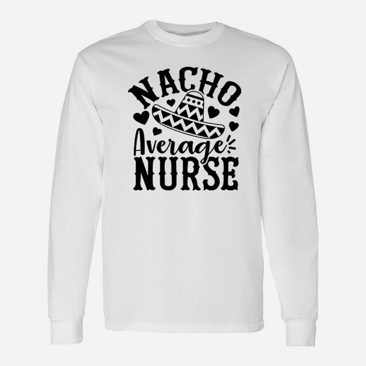 Nacho Average Nurse Long Sleeve T-Shirt