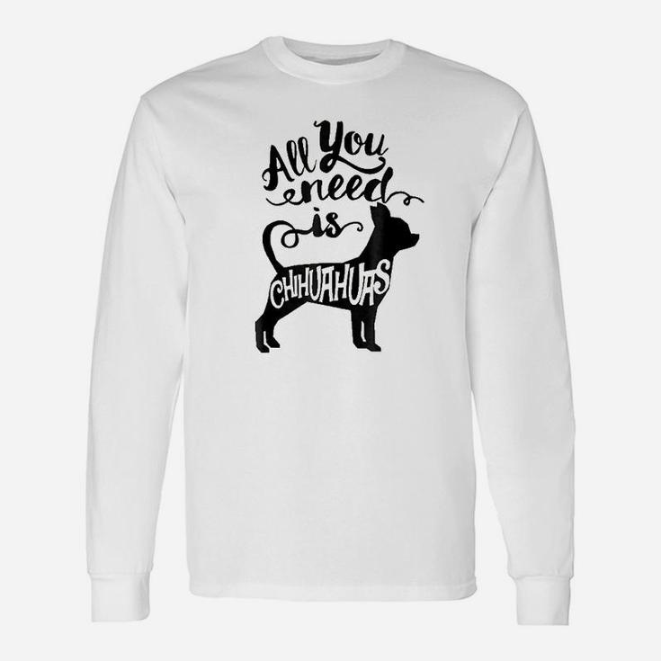All You Need Is Chihuahua Dog Lover Long Sleeve T-Shirt