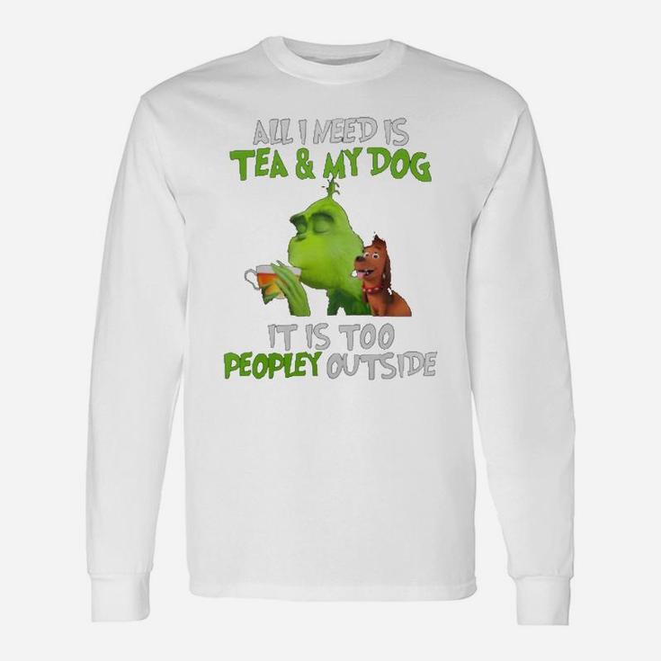 All I Need Is Tea And My Dog It Is Too Peopley Outside Grinch Ugly Christmas Long Sleeve T-Shirt