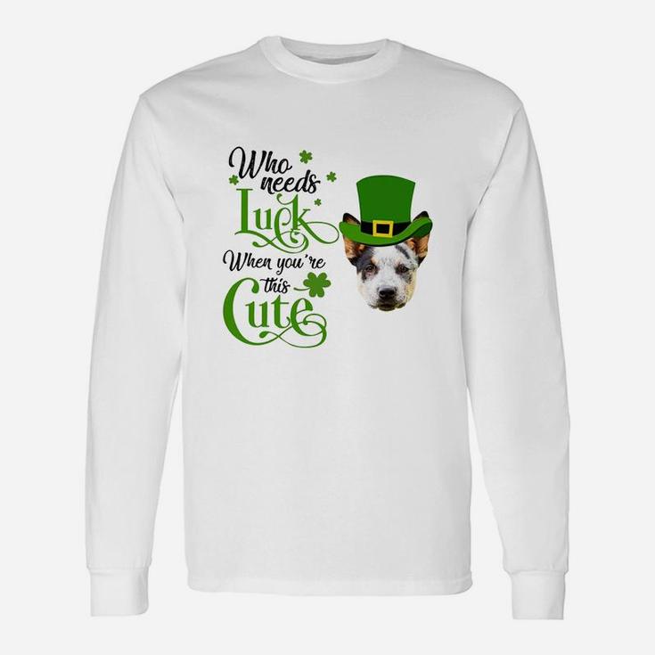 Who Needs Luck When You Are This Cute Australian Cattle Dog St Patricks Day Dog Lovers Long Sleeve T-Shirt