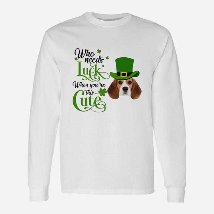 Who Needs Luck When You Are This Cute Beagle St Patricks Day Dog Lovers Long Sleeve T-Shirt