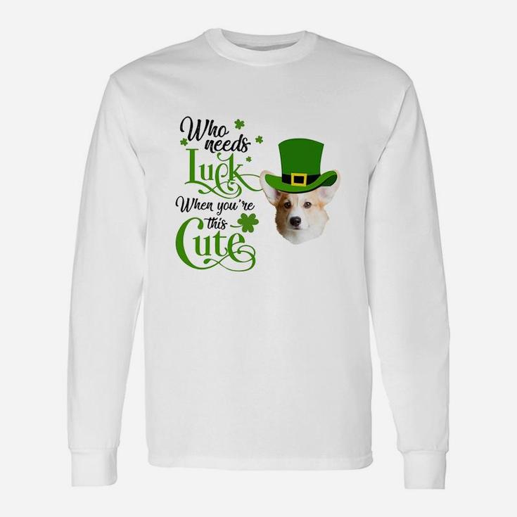 Who Needs Luck When You Are This Cute Corgi St Patricks Day Dog Lovers Long Sleeve T-Shirt