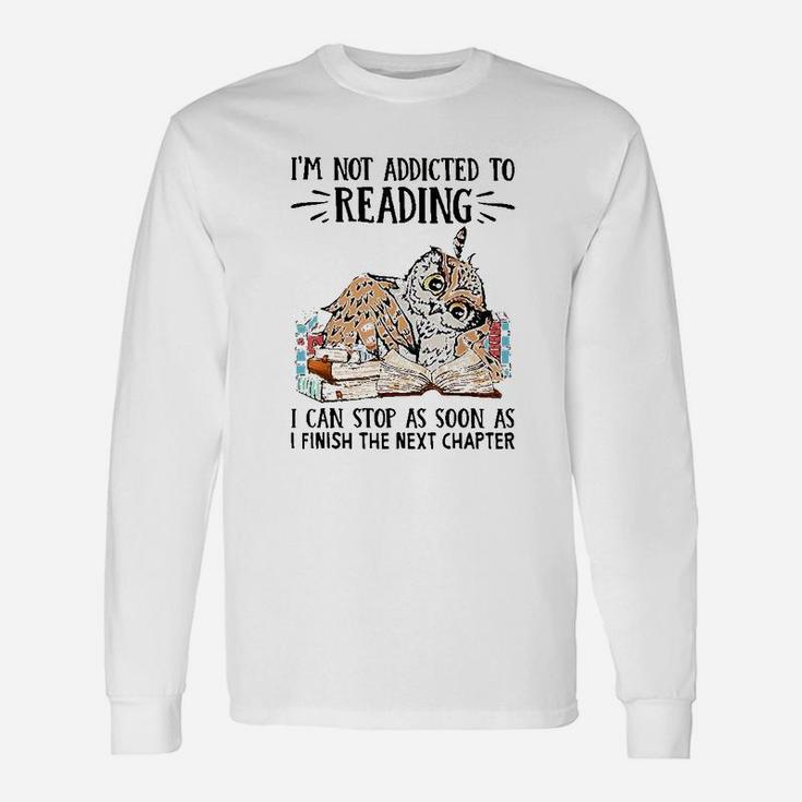 I Am Not Addicted To Reading I Can Stop As Soon As Owl Book Long Sleeve T-Shirt