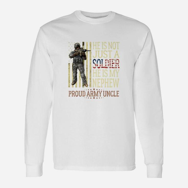 He Is Not Just A Soldier He Is My Nephew Proud Army Uncle Long Sleeve T-Shirt
