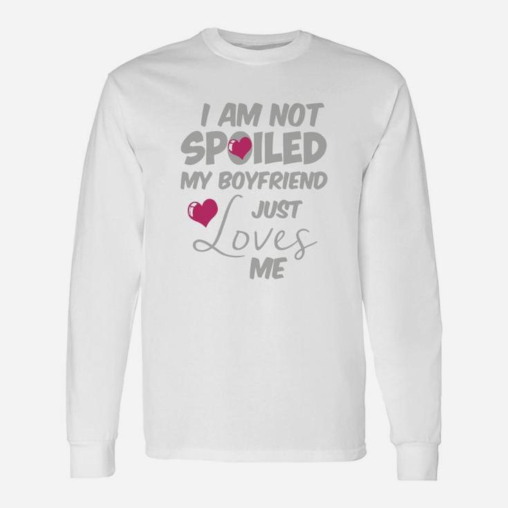 I Am Not Spoiled My Boyfriend Just Loves Me Long Sleeve T-Shirt