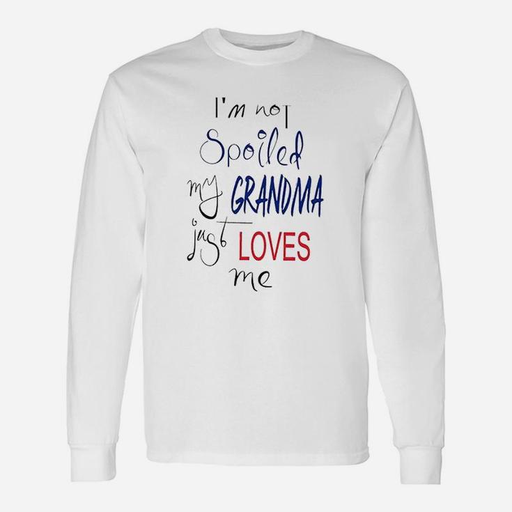 I Am Not Spoiled My Grandma Just Loves Me Long Sleeve T-Shirt