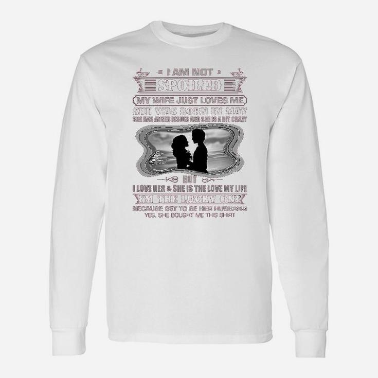 I Am Not Spoiled My Wife Just Loves Me She Was Born In May Long Sleeve T-Shirt