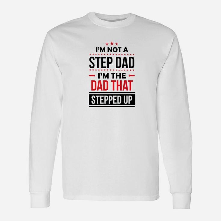 Im Not A Step Dad Im The Dad That Stepped Up Shirt Father Long Sleeve T-Shirt