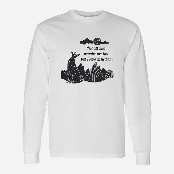 Not All Who Wander Are Lost But I Sure As Hell Am Long Sleeve T-Shirt