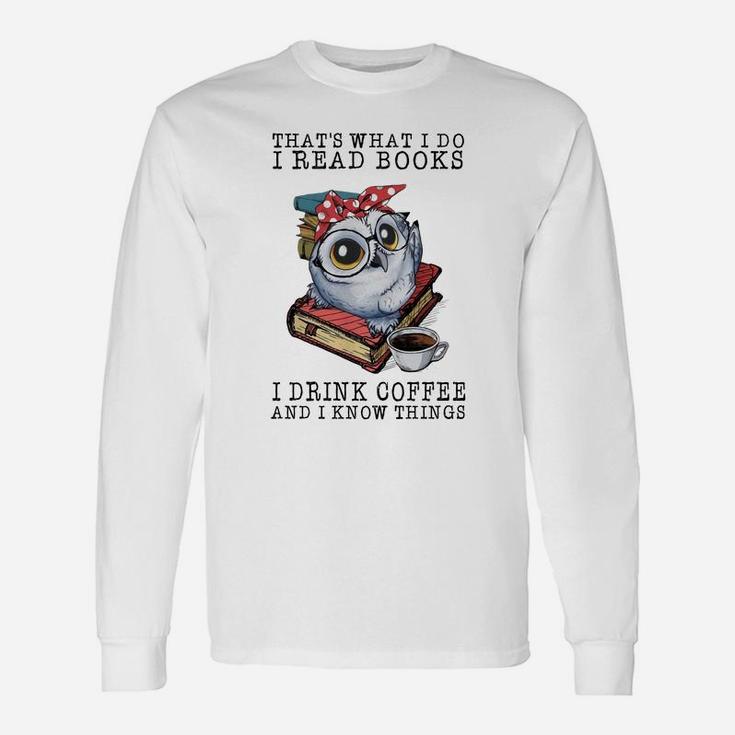 Owl That What I Do I Read Books I Drink Coffee And I Know Things Shirt Long Sleeve T-Shirt