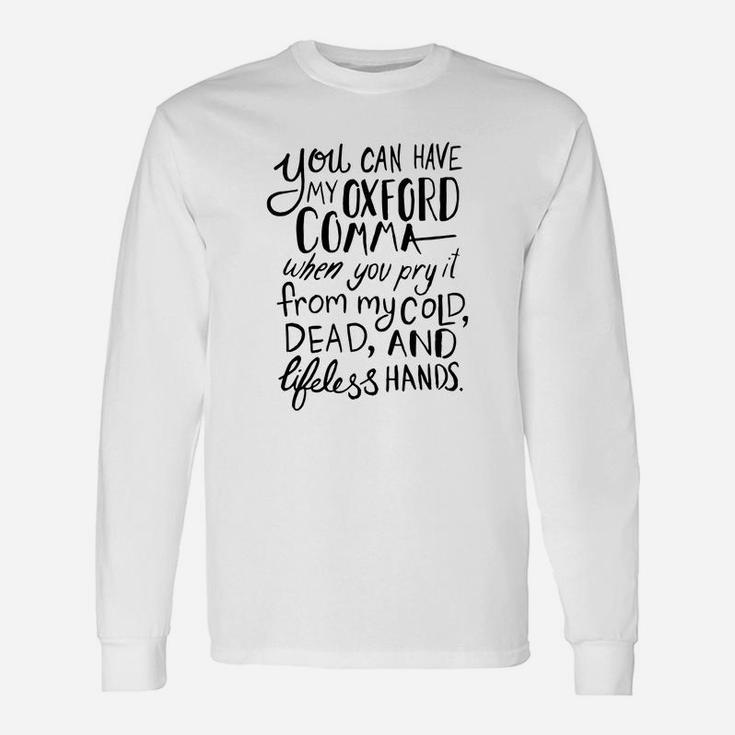 You Can Have My Oxford Comma When You Pry It From My Cold Dead And Lifeless Hands Long Sleeve T-Shirt
