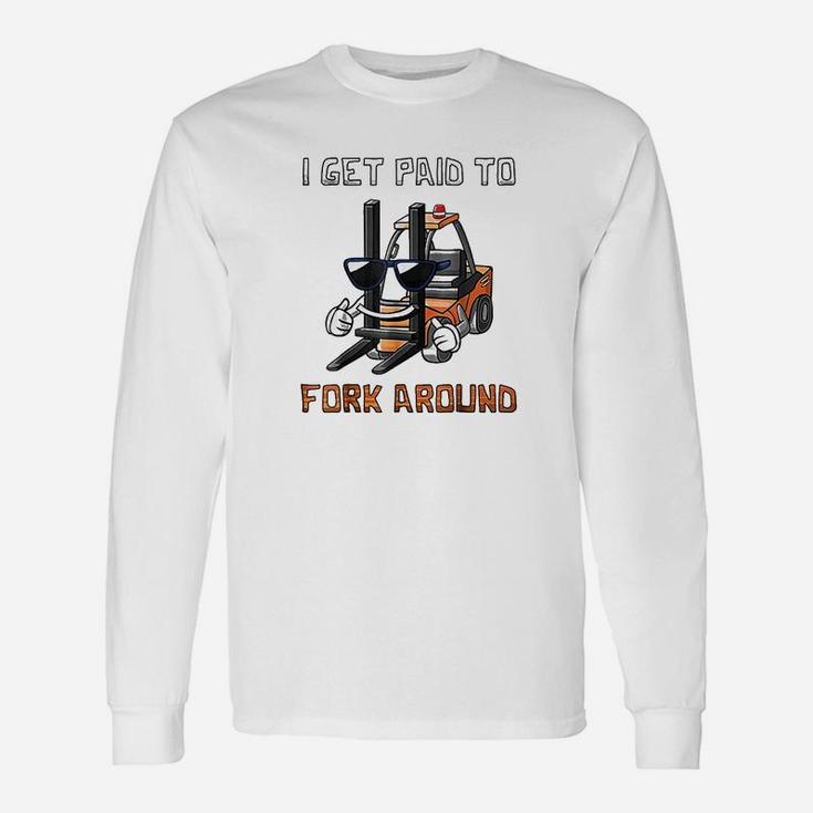 I Get Paid To Fork Around Forklift Driver Long Sleeve T-Shirt