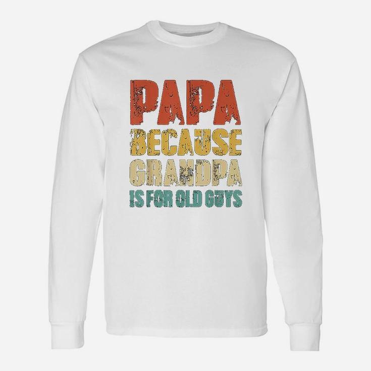 Papa Because Grandpa Is For Old Guys Vintage Retro Dad Long Sleeve T-Shirt