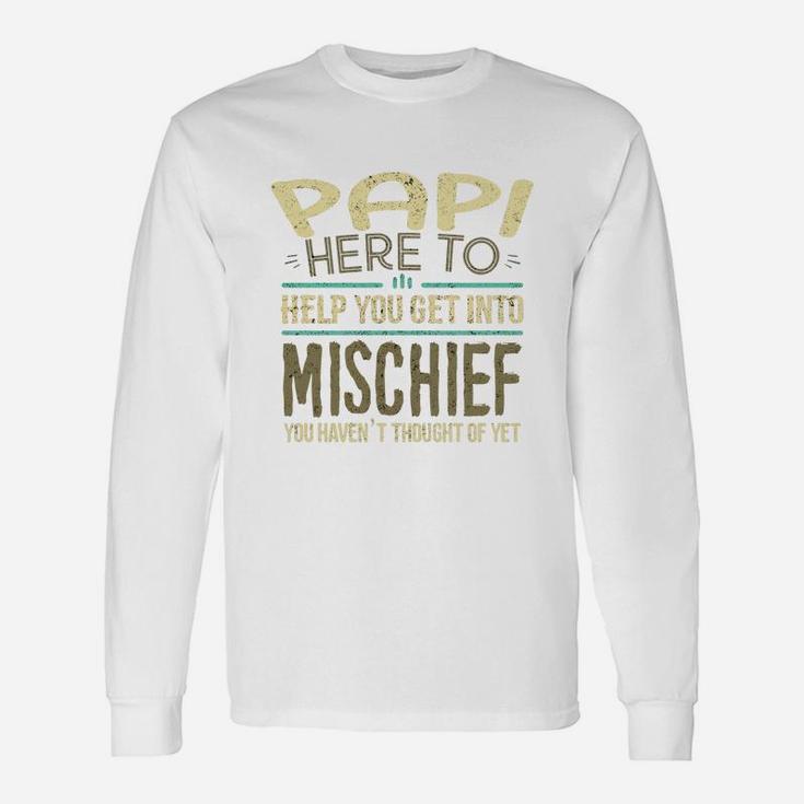 Papi Here To Help You Get Into Mischief You Have Not Thought Of Yet Man Saying Long Sleeve T-Shirt