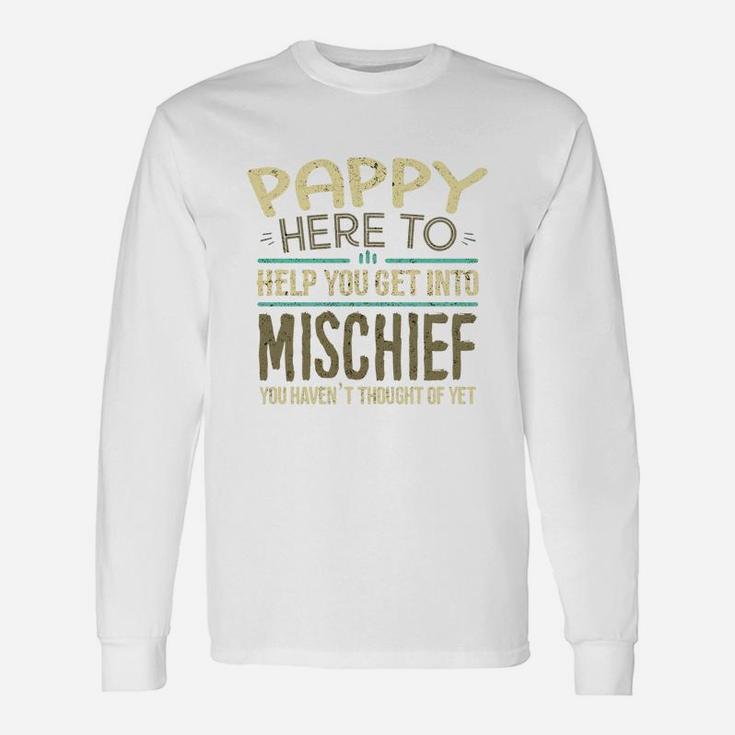 Pappy Here To Help You Get Into Mischief You Have Not Thought Of Yet Man Saying Long Sleeve T-Shirt