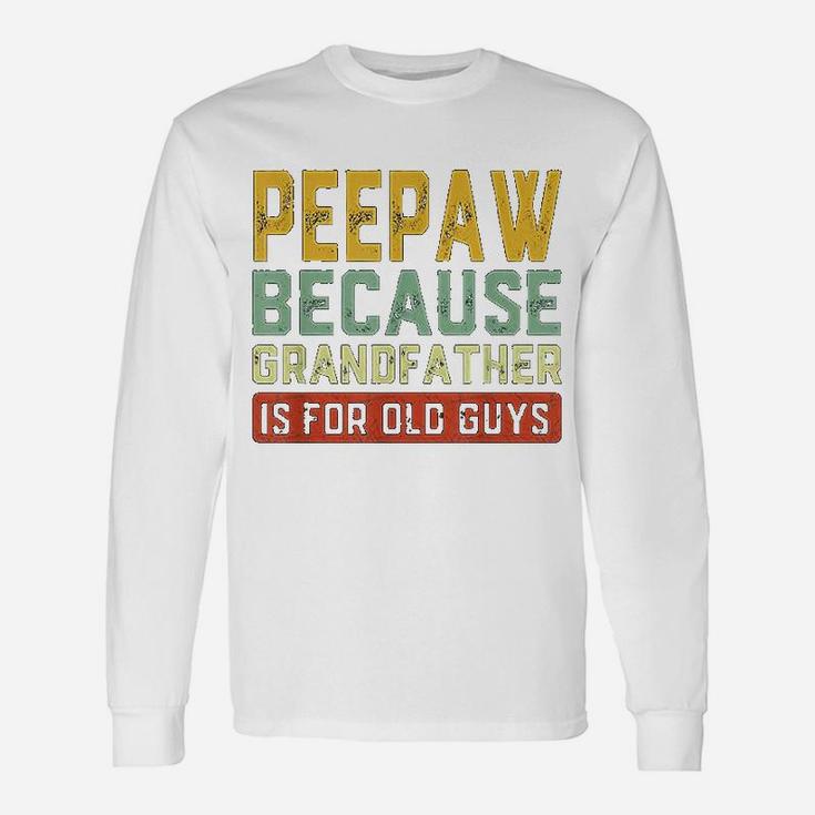 Peepaw Because Grandfather Is For Old Guys Fathers Day Long Sleeve T-Shirt