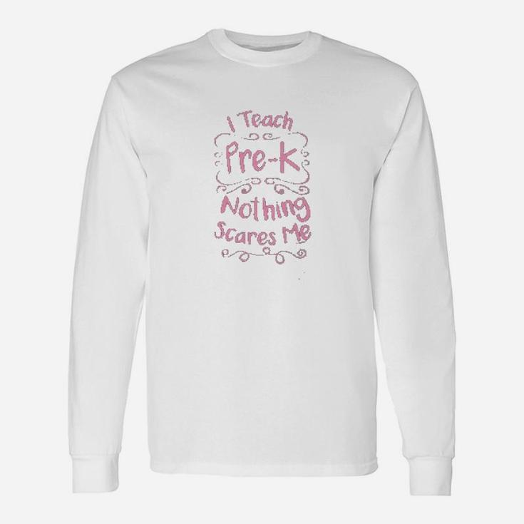 Pre-k Teacher I Teach Pre-k Nothing Scares Me Teachers Day Long Sleeve T-Shirt