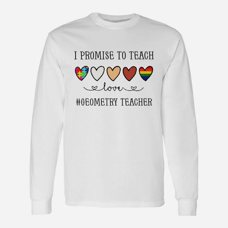 I Promise To Teach Love Geometry Teacher Inspirational Saying Teaching Job Title Long Sleeve T-Shirt