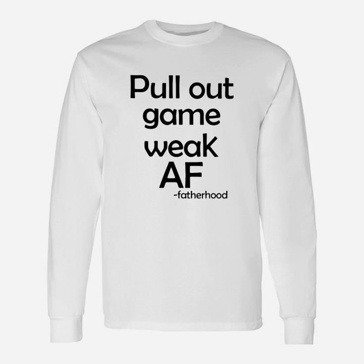 Pull Out Game Weak Af Fatherhood Long Sleeve T-Shirt