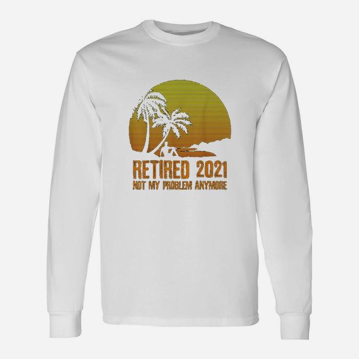 Retired 2021 Not My Problem Anymore Vintage Retirement Long Sleeve T-Shirt