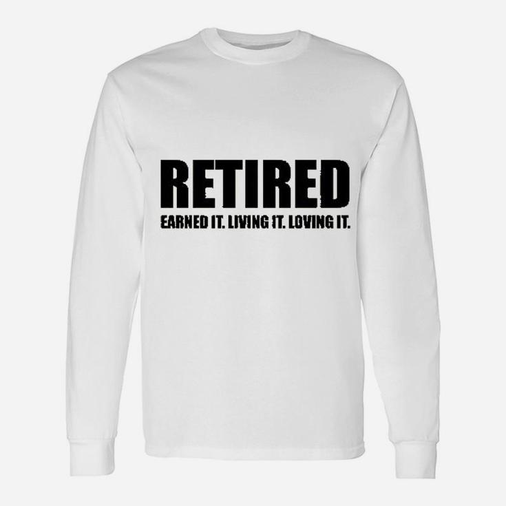 Retired Earned It Living It Loving Cute Retirement Long Sleeve T-Shirt