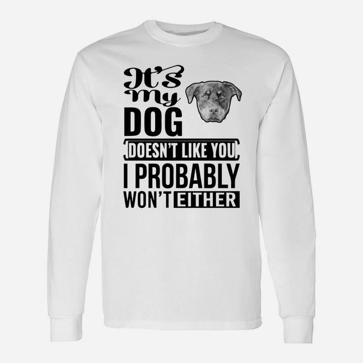 If My Rottweiler Does Not Like You I Probably Wont Either Dog Lovers Long Sleeve T-Shirt