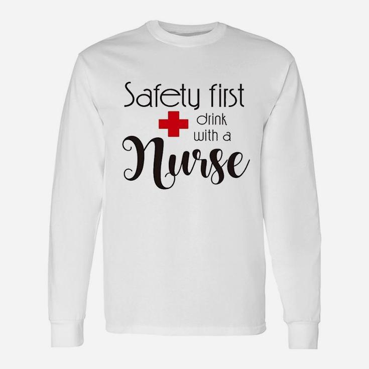 Safety First Drink With A Nurse Long Sleeve T-Shirt