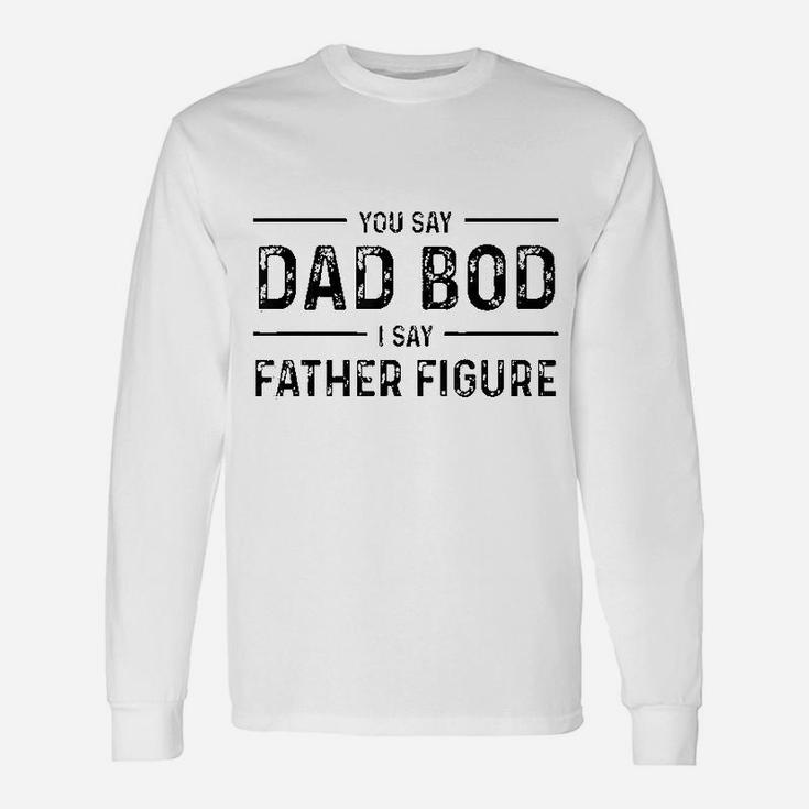 You Say Dad Bod I Say Father Figure Busy Daddy Long Sleeve T-Shirt