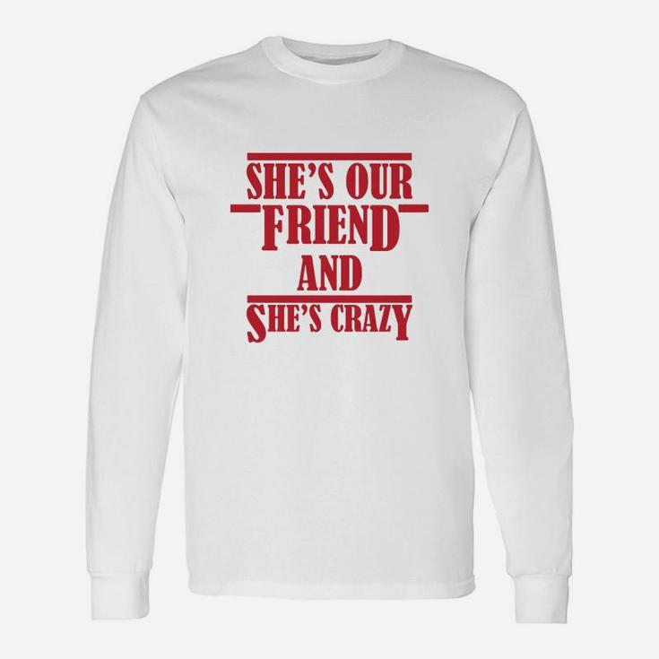 Shes Our Crazy Friend , best friend christmas gifts, birthday gifts for friend, friend christmas gifts Long Sleeve T-Shirt