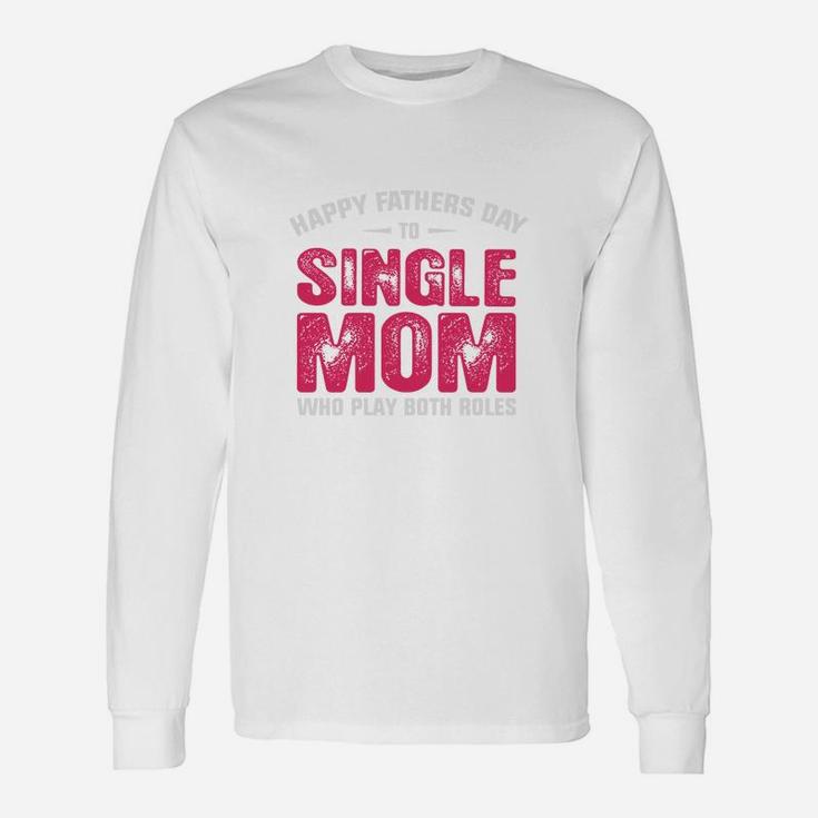 Single Mom Fathers Day, dad birthday gifts Long Sleeve T-Shirt