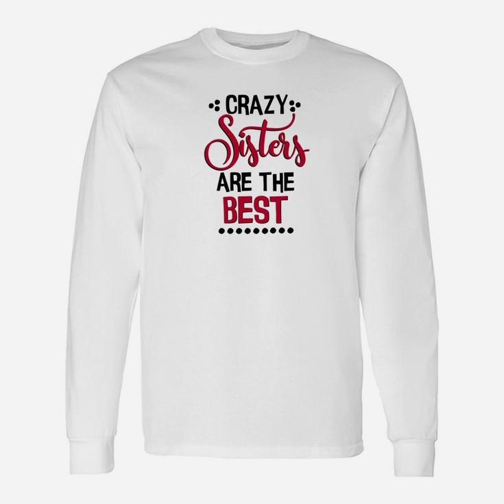 Sister Crazy Sisters Are The Best Long Sleeve T-Shirt
