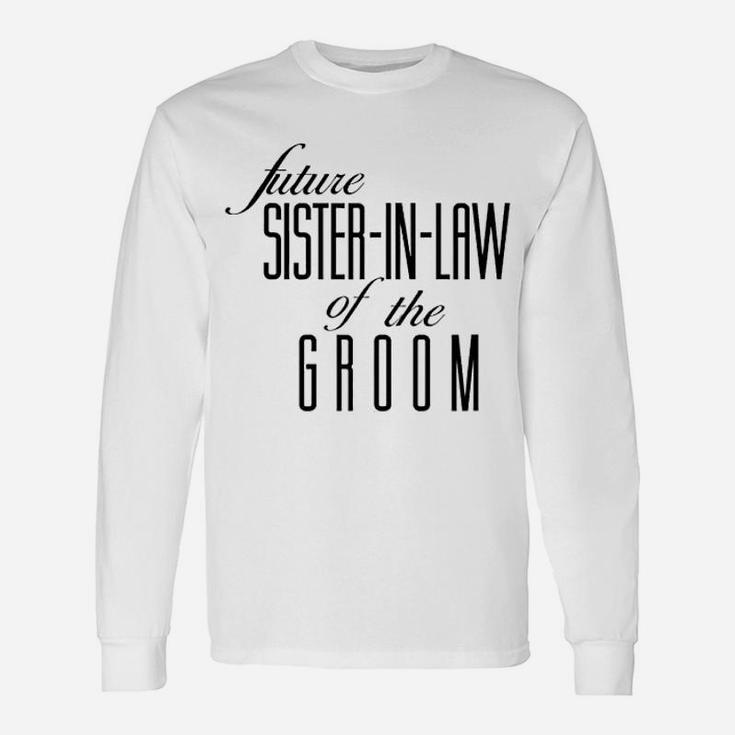Sister Of The Groom Future In Law Long Sleeve T-Shirt