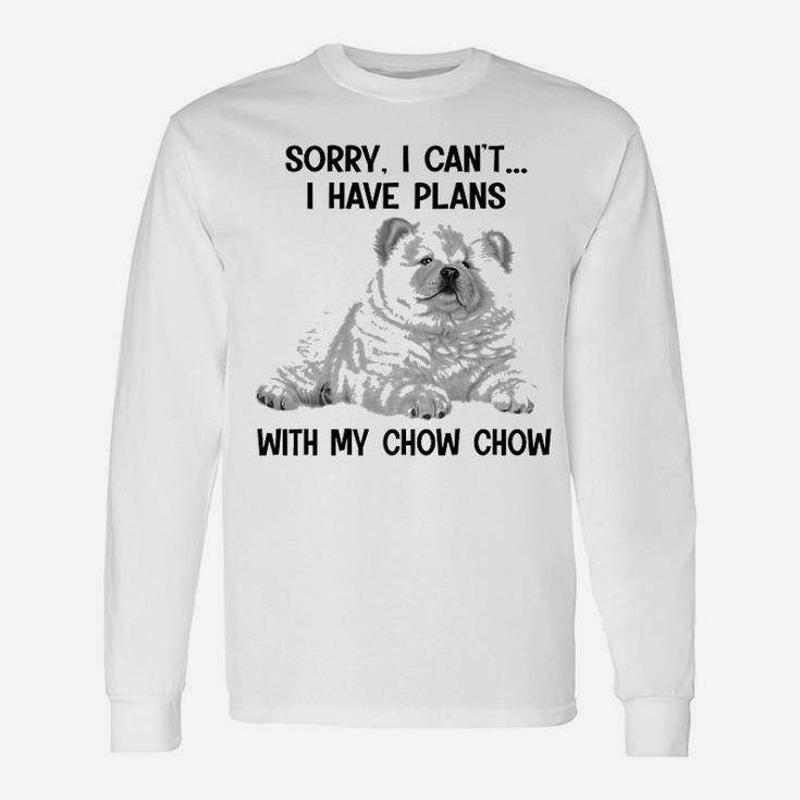 Sorry I Cant I Have Plans With My Chow Chow Long Sleeve T-Shirt