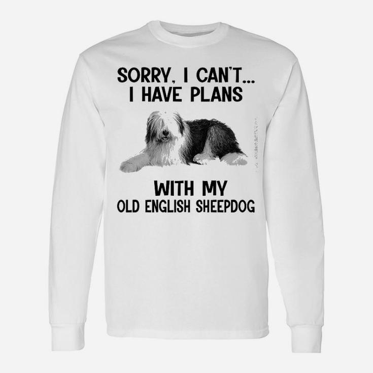 Sorry I Cant I Have Plans With My Old English Sheepdog Long Sleeve T-Shirt