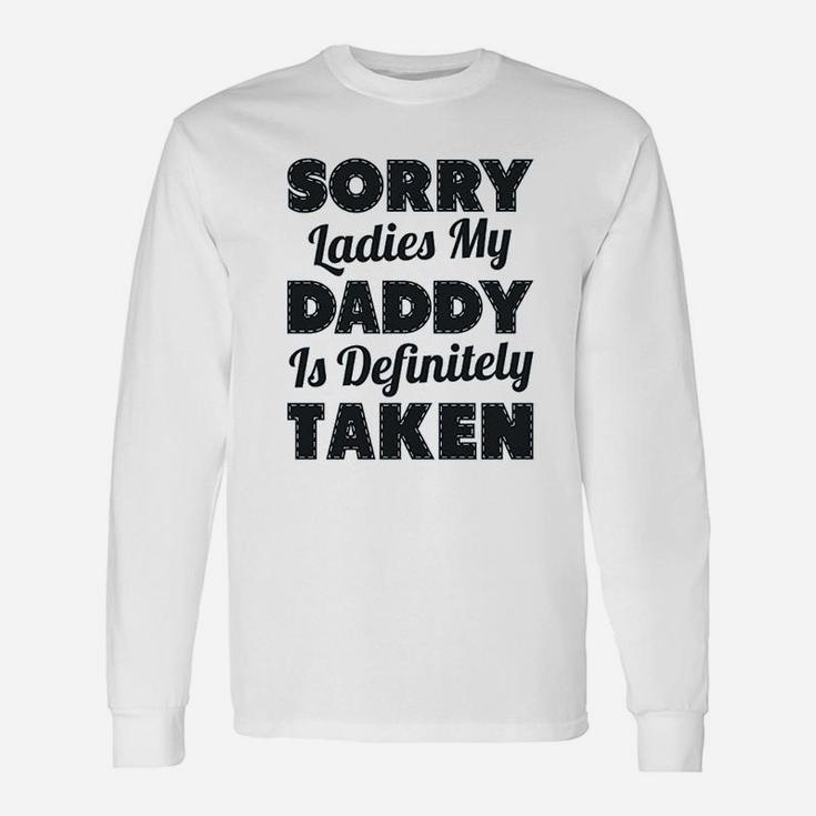 Sorry Ladies My Daddy Is Definitely Taken Long Sleeve T-Shirt