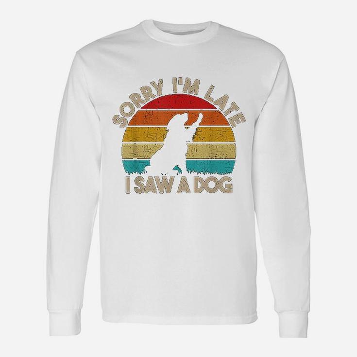 Sorry I Am Late I Saw A Dog Cute Dog Lover Long Sleeve T-Shirt
