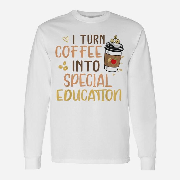 Sped Special Education I Turn Coffee Into Special Education Long Sleeve T-Shirt