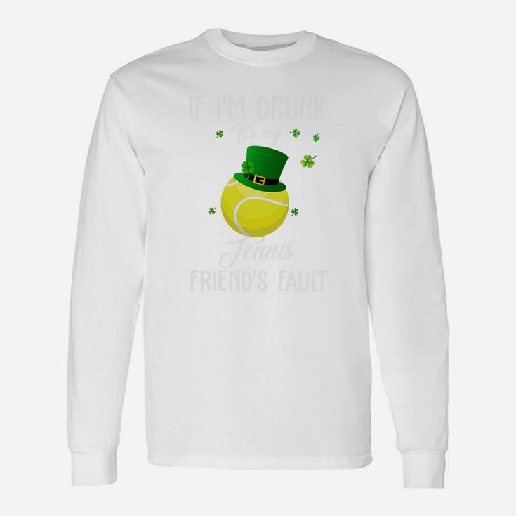 St Patricks Day Leprechaun Hat If I Am Drunk It Is My Tennis Friends Fault Sport Lovers Long Sleeve T-Shirt