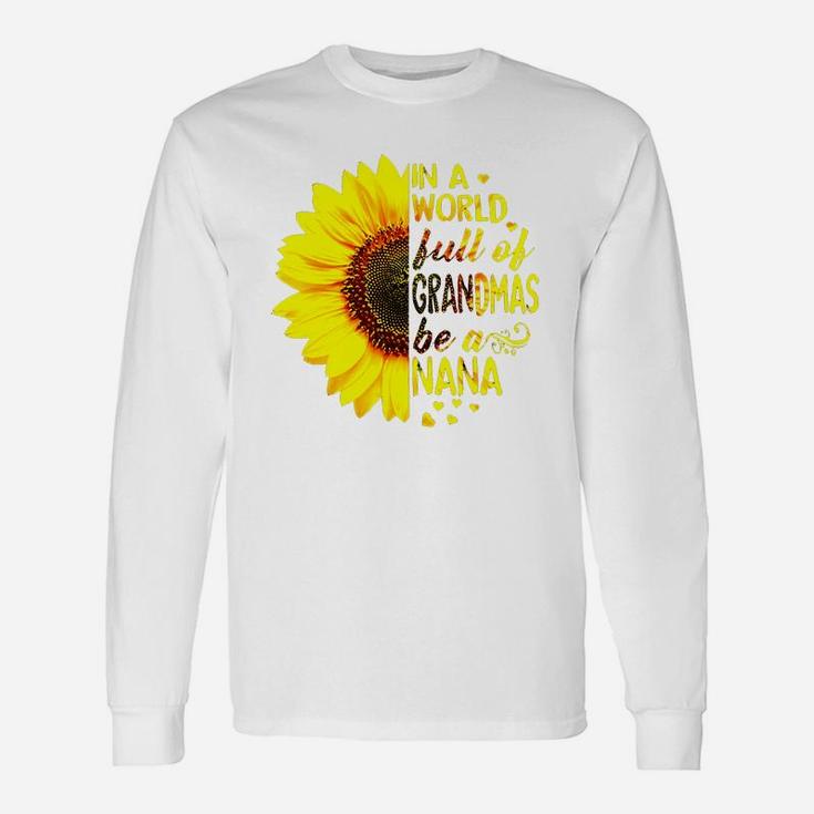 Sunflower In A World Full Of Grandmas Be A Nana Long Sleeve T-Shirt