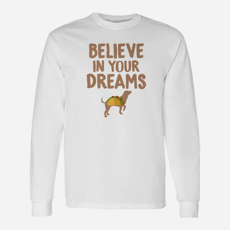 Taco s Believe In Your Dreams Dog Taco Food s Long Sleeve T-Shirt