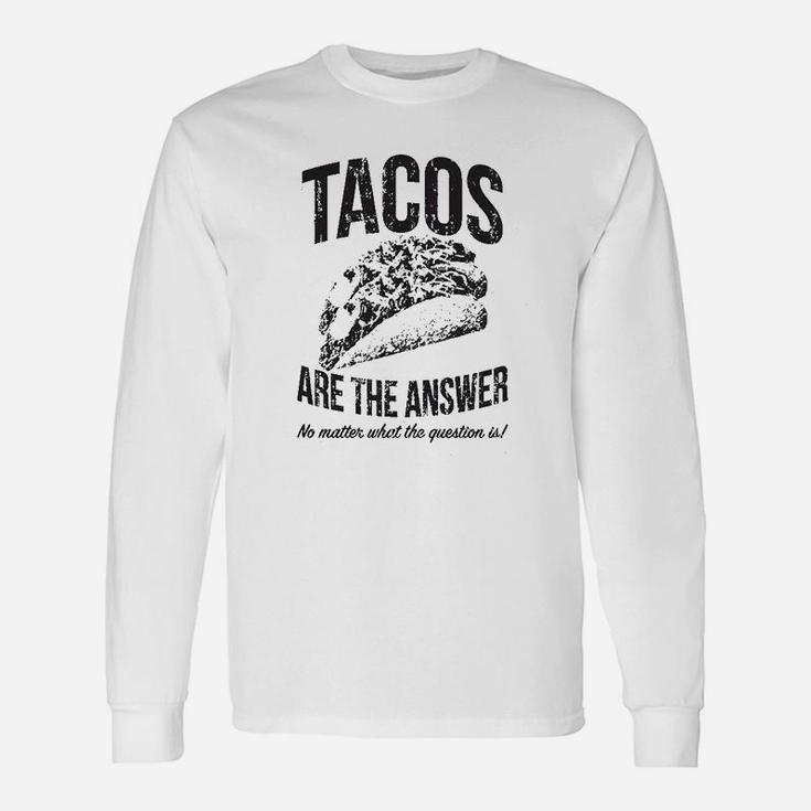Tacos Are The Answer Sarcastic Novelty Saying Hilarious Quote Long Sleeve T-Shirt