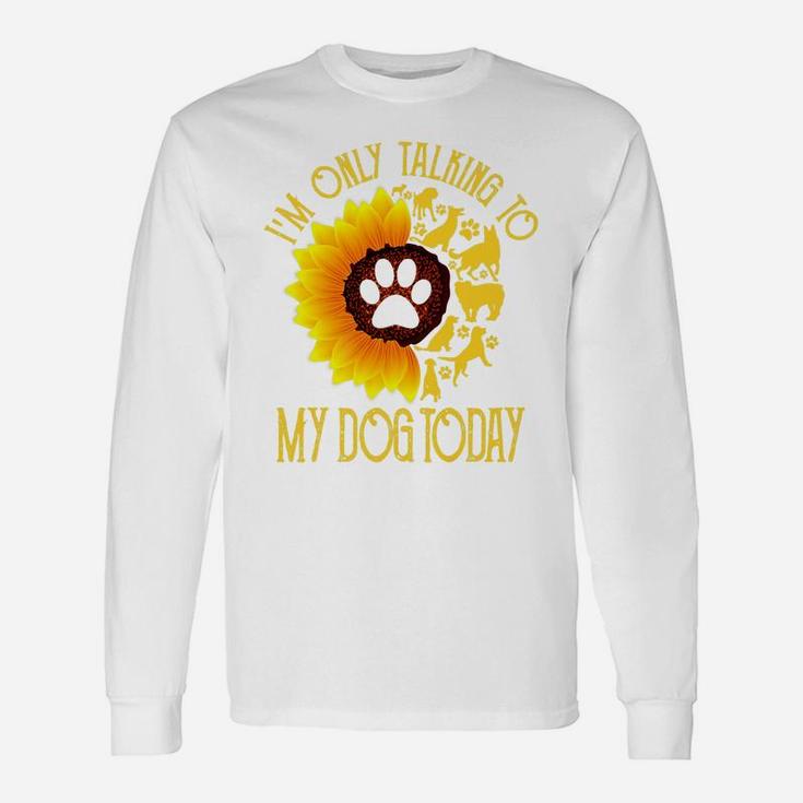 Im Only Talking To My Dog Today Dog Sunflower Long Sleeve T-Shirt