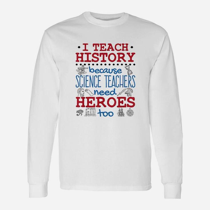 I Teach History Heroes High School History Teacher Long Sleeve T-Shirt