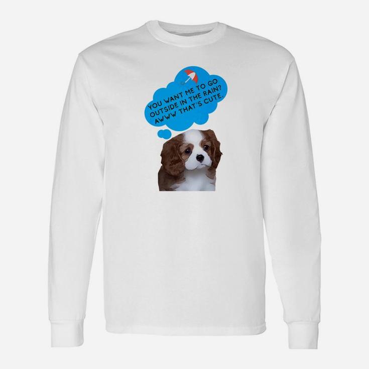 Teddy Bear Dog You Want Me To Go Outside In The Rain Long Sleeve T-Shirt