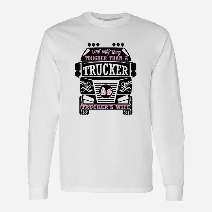 The Only Thing Tougher Than A Trucker Truckers Wife Long Sleeve T-Shirt