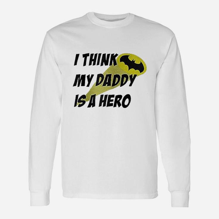 I Think My Daddy Is A Hero, dad birthday gifts Long Sleeve T-Shirt